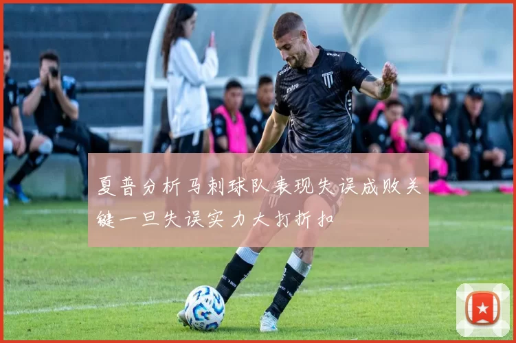 夏普分析马刺球队表现失误成败关键一旦失误实力大打折扣