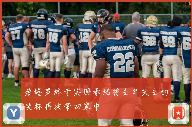 劳塔罗终于实现承诺将去年失去的奖杯再次带回家中